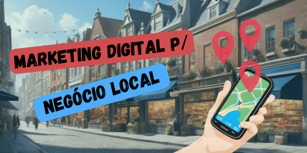 Você está visualizando atualmente Marketing Digital para Negócio Local: Como Fazer