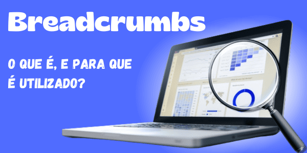 Breadcrumbs: O que é, e para que é utilizado?